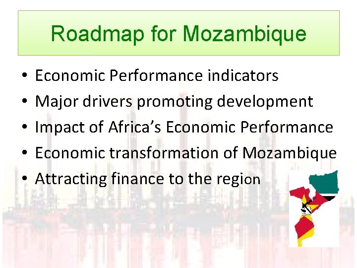 Roadmap for Mozambique • • • Economic Performance indicators Major drivers promoting development Impact