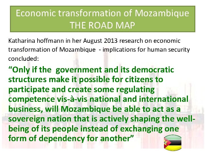 Economic transformation of Mozambique THE ROAD MAP Katharina hoffmann in her August 2013 research