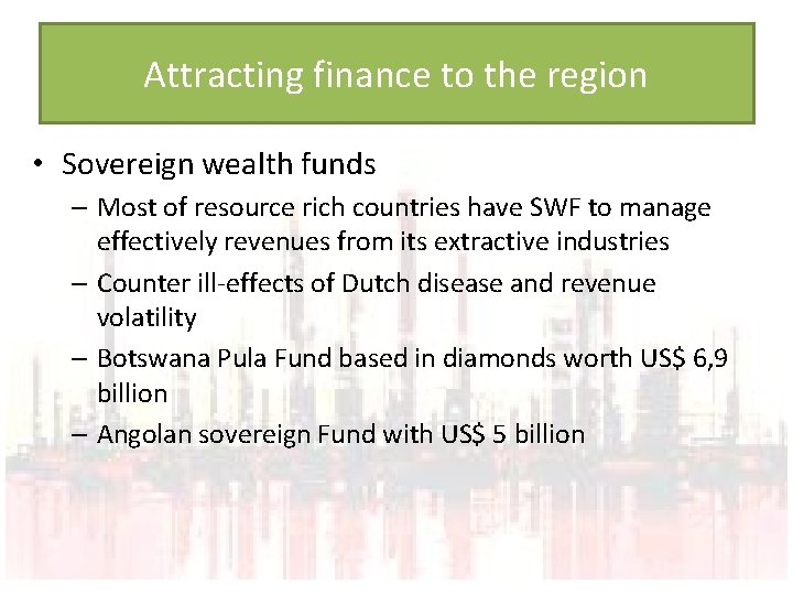 Attracting finance to the region • Sovereign wealth funds – Most of resource rich