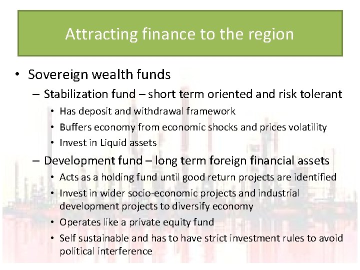 Attracting finance to the region • Sovereign wealth funds – Stabilization fund – short