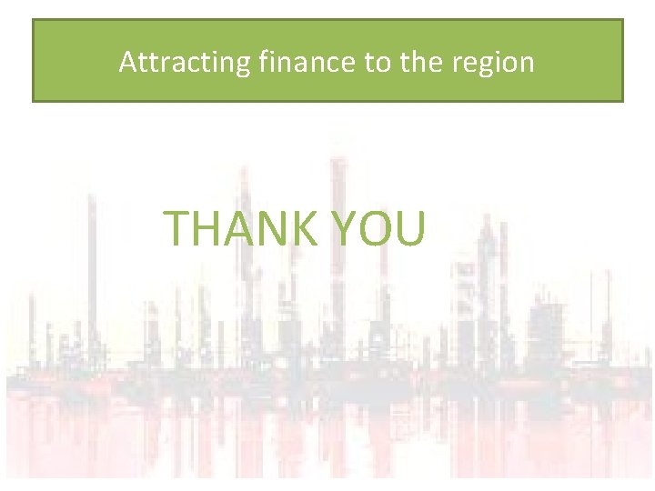 Attracting finance to the region THANK YOU 