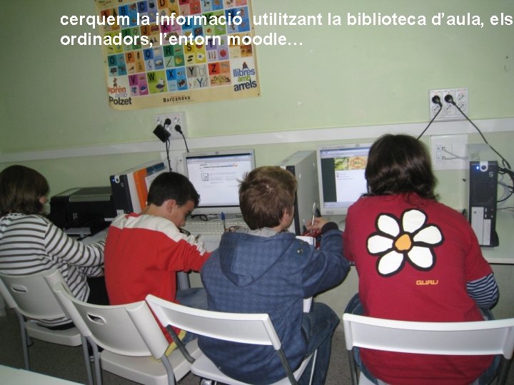 cerquem la informació utilitzant la biblioteca d’aula, els ordinadors, l’entorn moodle… 