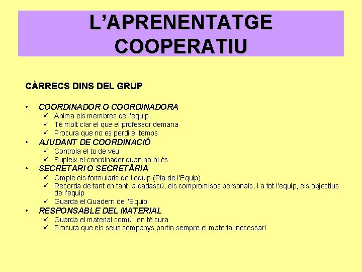 L’APRENENTATGE COOPERATIU CÀRRECS DINS DEL GRUP • COORDINADOR O COORDINADORA ü Anima els membres