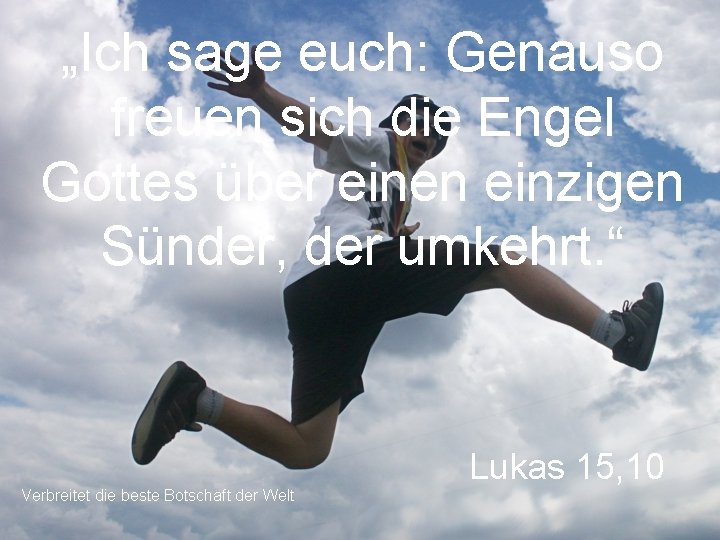 „Ich sage euch: Genauso freuen sich die Engel Gottes über einen einzigen Sünder, der