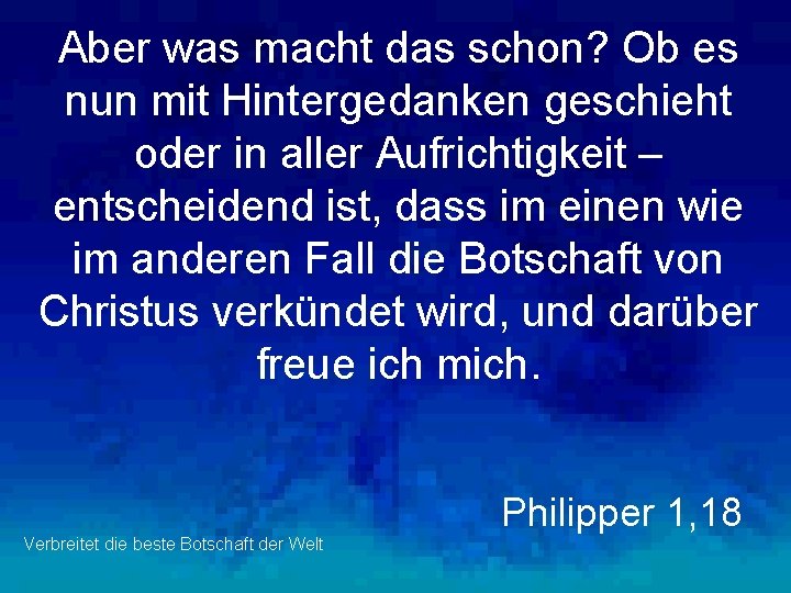 Aber was macht das schon? Ob es nun mit Hintergedanken geschieht oder in aller