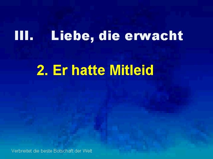 III. Liebe, die erwacht 2. Er hatte Mitleid Verbreitet die beste Botschaft der Welt