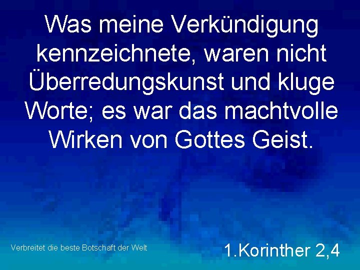 Was meine Verkündigung kennzeichnete, waren nicht Überredungskunst und kluge Worte; es war das machtvolle