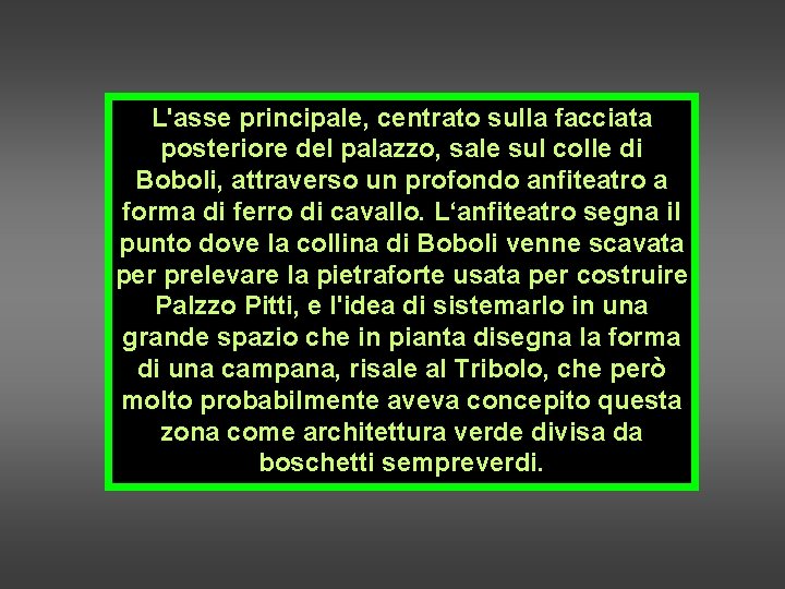 L'asse principale, centrato sulla facciata posteriore del palazzo, sale sul colle di Boboli, attraverso