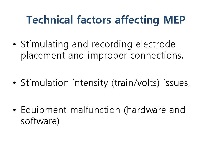 Technical factors affecting MEP • Stimulating and recording electrode placement and improper connections, •