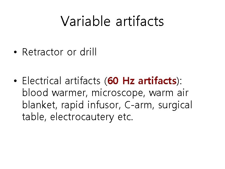 Variable artifacts • Retractor or drill • Electrical artifacts (60 Hz artifacts): blood warmer,