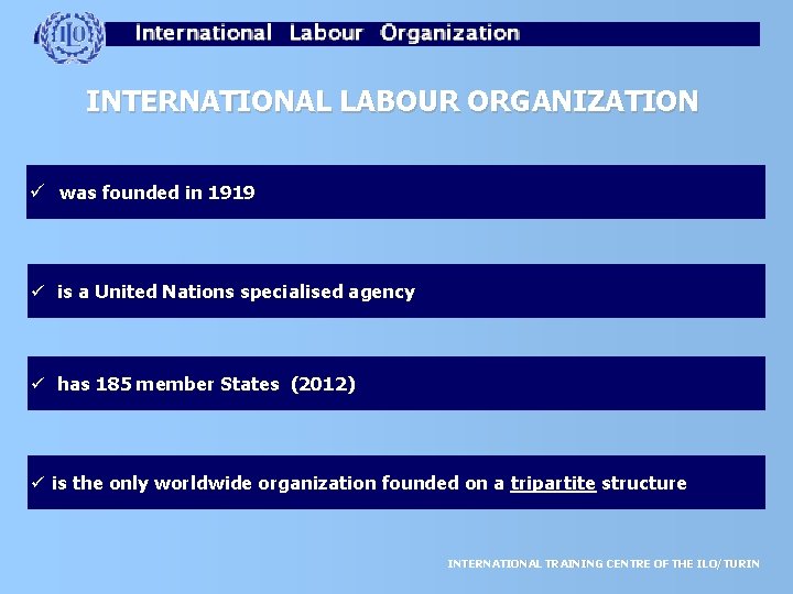 INTERNATIONAL LABOUR ORGANIZATION ü was founded in 1919 ü is a United Nations specialised