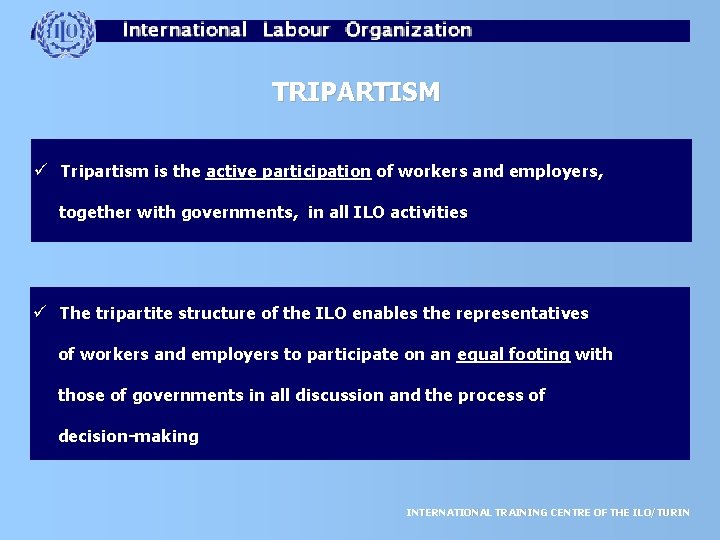 TRIPARTISM ü Tripartism is the active participation of workers and employers, together with governments,