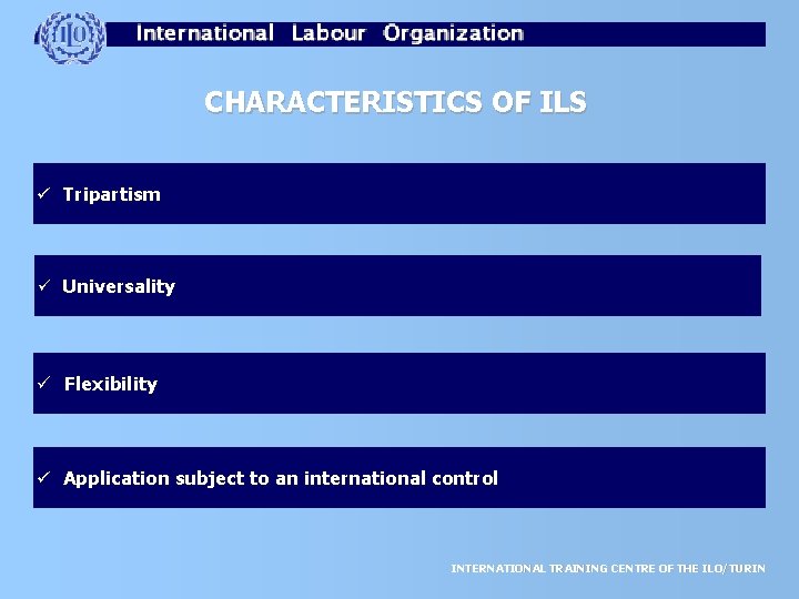 CHARACTERISTICS OF ILS ü Tripartism ü Universality ü Flexibility ü Application subject to an