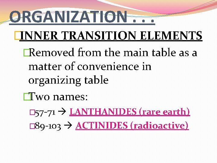 ORGANIZATION. . . �INNER TRANSITION ELEMENTS �Removed from the main table as a matter