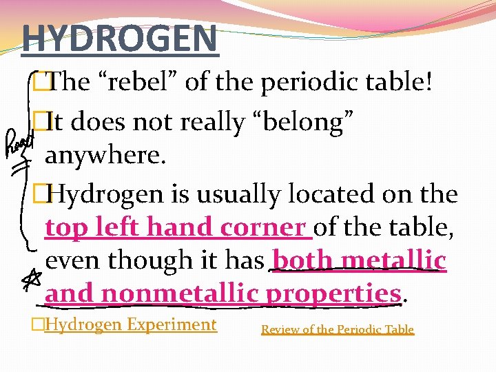 HYDROGEN �The “rebel” of the periodic table! �It does not really “belong” anywhere. �Hydrogen