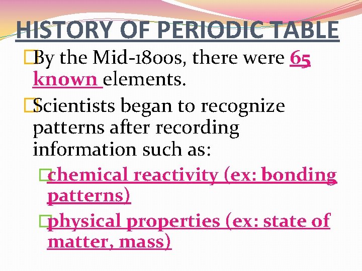 HISTORY OF PERIODIC TABLE �By the Mid-1800 s, there were 65 known elements. �Scientists