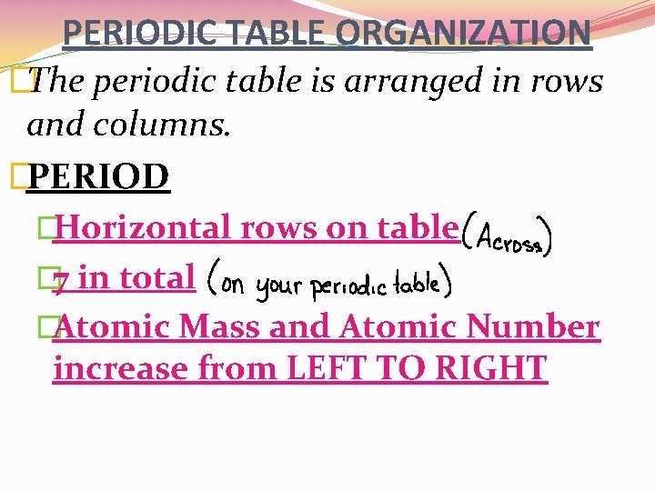 PERIODIC TABLE ORGANIZATION �The periodic table is arranged in rows and columns. �PERIOD �Horizontal