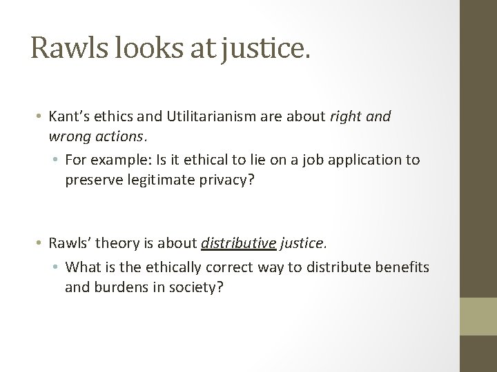Rawls looks at justice. • Kant’s ethics and Utilitarianism are about right and wrong
