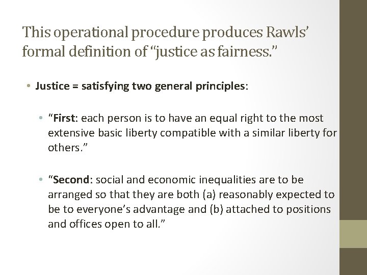 This operational procedure produces Rawls’ formal definition of “justice as fairness. ” • Justice