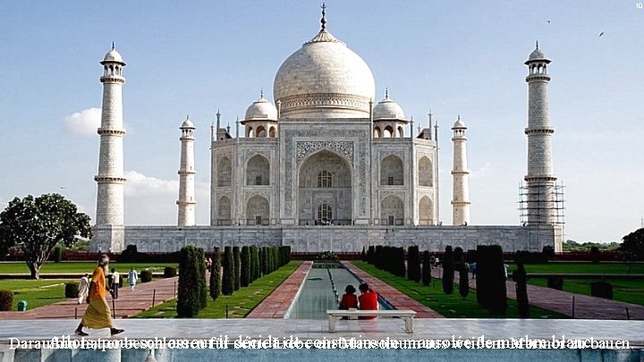 10 Allors, son amourfür il décida de construire un mausolée de marbre blanc. Daraufhin