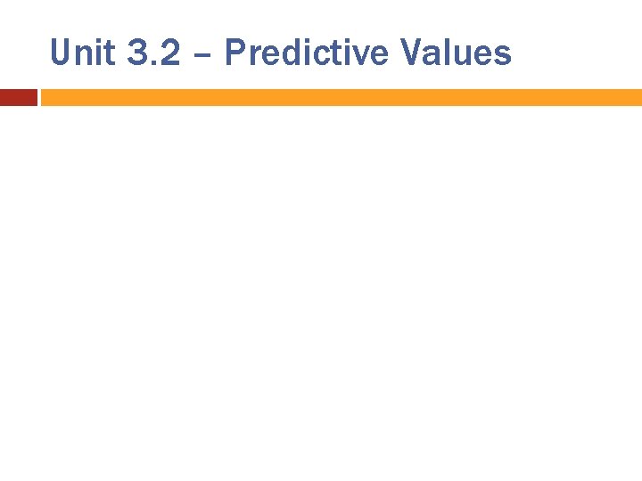 Unit 3. 2 – Predictive Values 