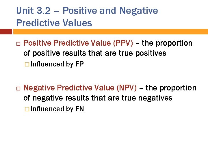 Unit 3. 2 – Positive and Negative Predictive Values Positive Predictive Value (PPV) –