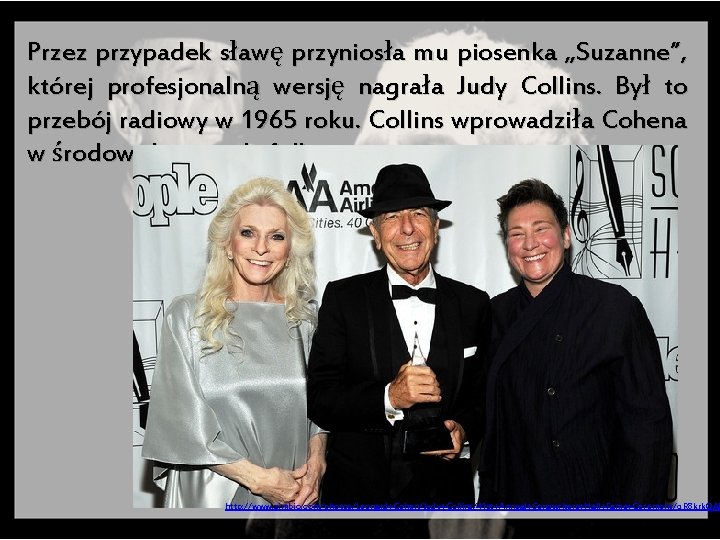 Przez przypadek sławę przyniosła mu piosenka „Suzanne”, której profesjonalną wersję nagrała Judy Collins. Był