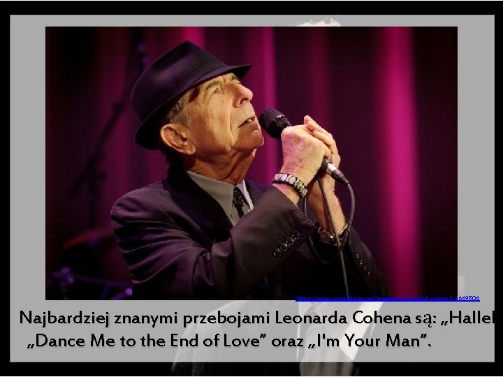 https: //www. quotidiano. net/magazine/leonard-cohen-1. 2669806 Najbardziej znanymi przebojami Leonarda Cohena są: „Hallelu „Dance Me