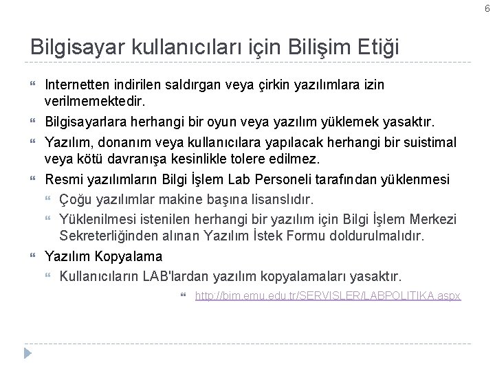 6 Bilgisayar kullanıcıları için Bilişim Etiği Internetten indirilen saldırgan veya çirkin yazılımlara izin verilmemektedir.