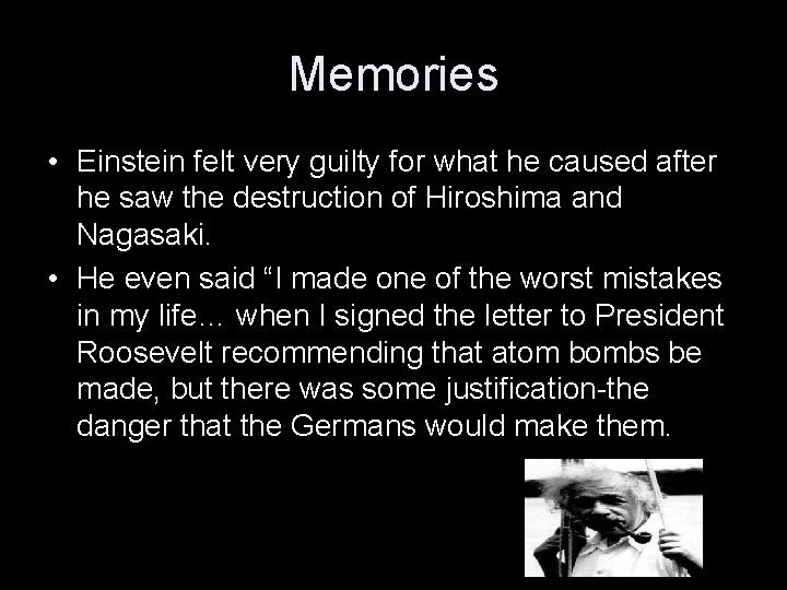 Memories • Einstein felt very guilty for what he caused after he saw the