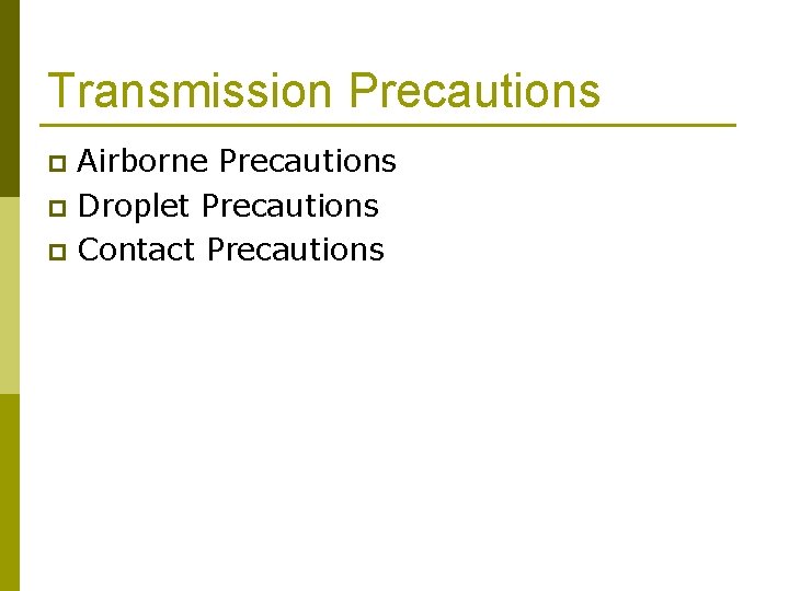 Transmission Precautions Airborne Precautions p Droplet Precautions p Contact Precautions p 
