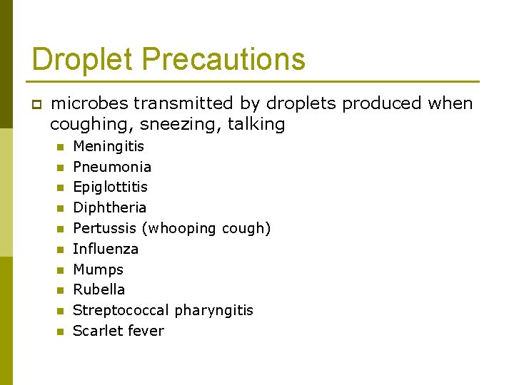 Droplet Precautions p microbes transmitted by droplets produced when coughing, sneezing, talking n n