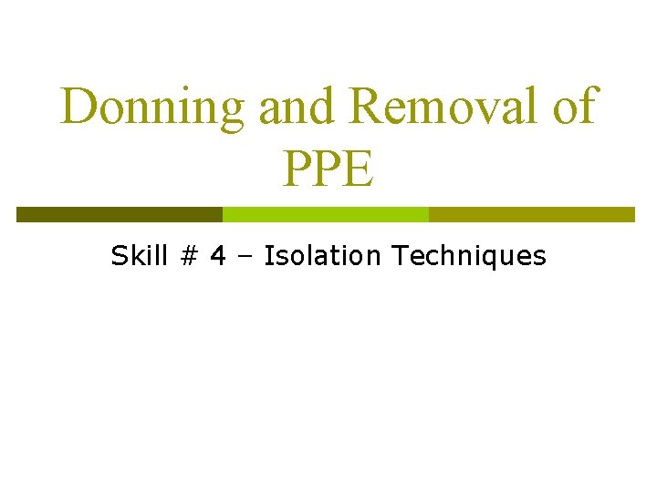 Donning and Removal of PPE Skill # 4 – Isolation Techniques 