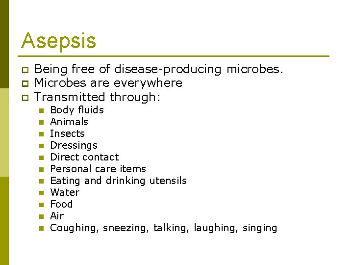 Asepsis p p p Being free of disease-producing microbes. Microbes are everywhere Transmitted through: