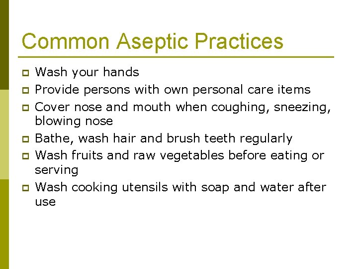 Common Aseptic Practices p p p Wash your hands Provide persons with own personal