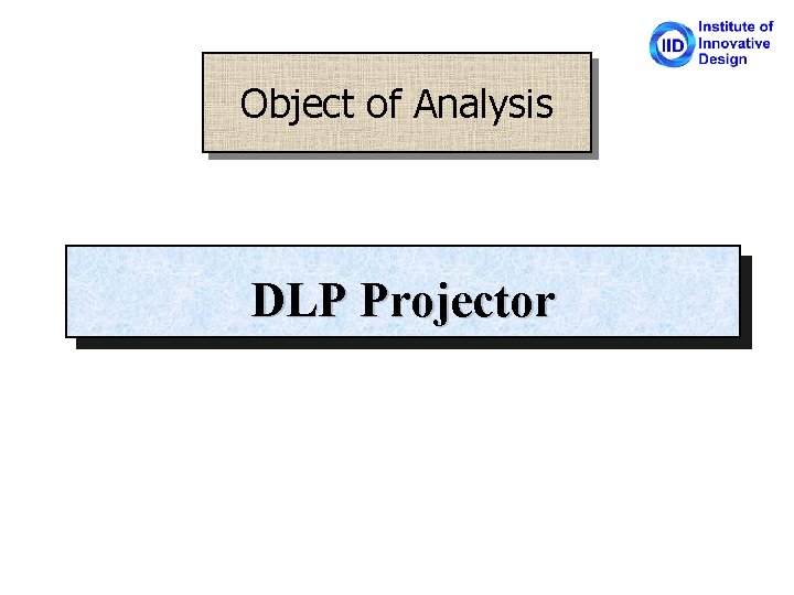 Object of Analysis DLP Projector 