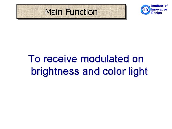 Main Function To receive modulated on brightness and color light 