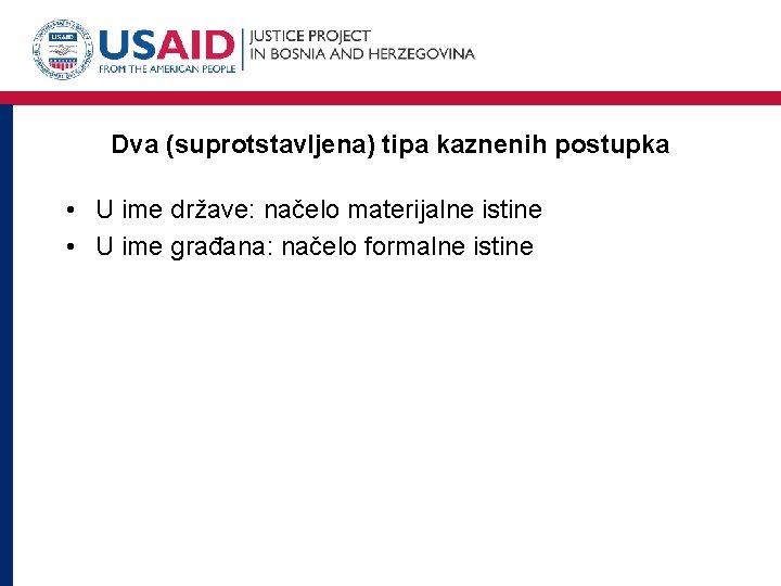 Dva (suprotstavljena) tipa kaznenih postupka • U ime države: načelo materijalne istine • U