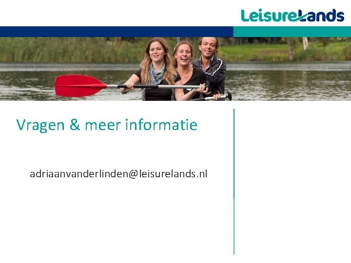 Vragen & meer informatie adriaanvanderlinden@leisurelands. nl 