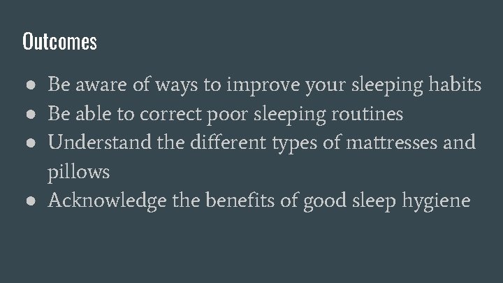 Outcomes ● Be aware of ways to improve your sleeping habits ● Be able
