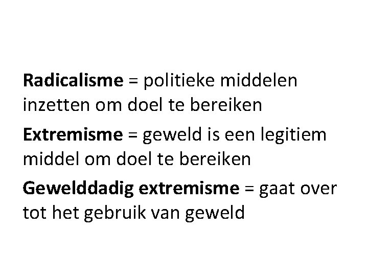 Radicalisme = politieke middelen inzetten om doel te bereiken Extremisme = geweld is een