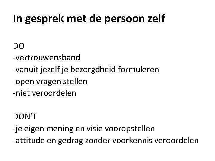 In gesprek met de persoon zelf DO -vertrouwensband -vanuit jezelf je bezorgdheid formuleren -open