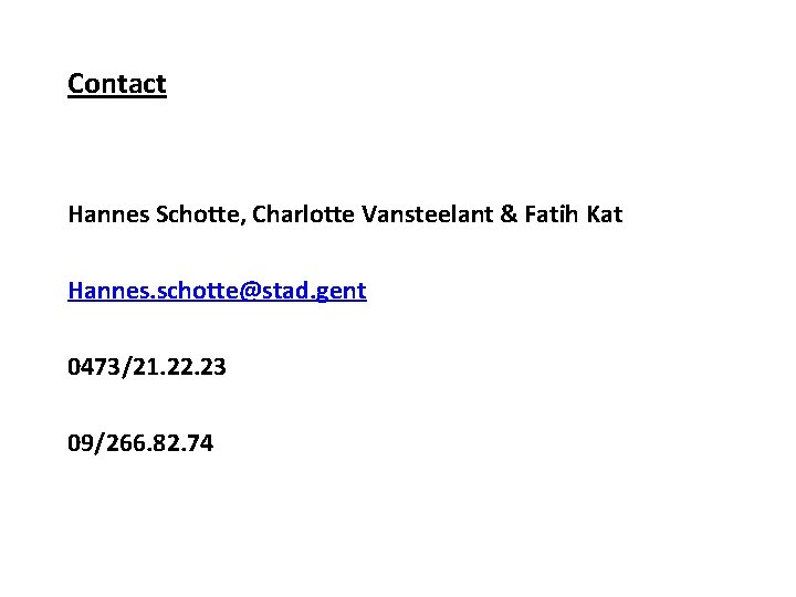 Contact Hannes Schotte, Charlotte Vansteelant & Fatih Kat Hannes. schotte@stad. gent 0473/21. 22. 23