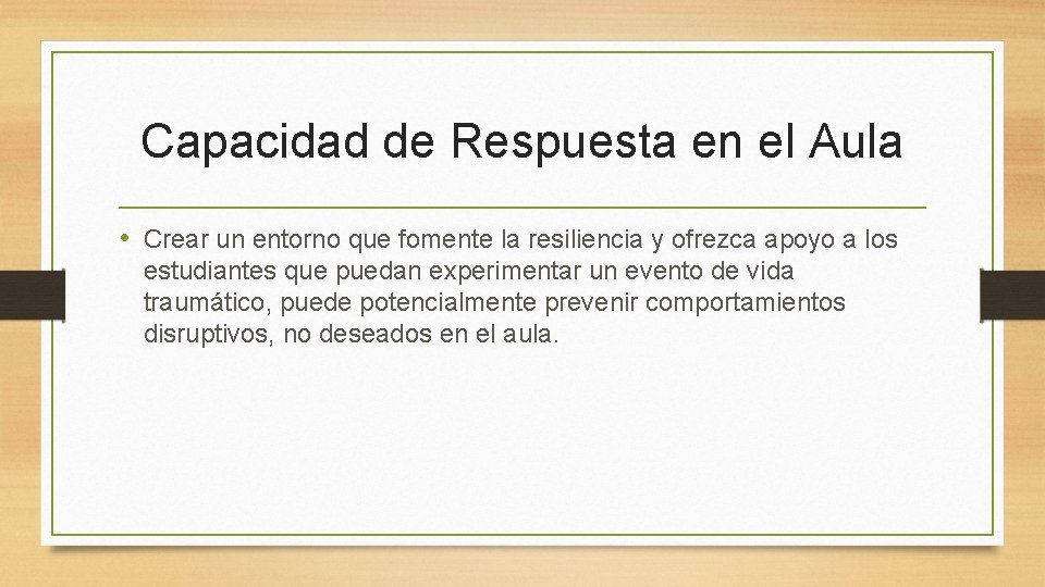Capacidad de Respuesta en el Aula • Crear un entorno que fomente la resiliencia
