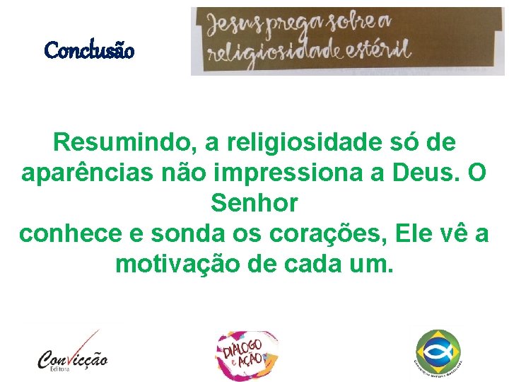 Conclusão Resumindo, a religiosidade só de aparências não impressiona a Deus. O Senhor conhece Conclusão Resumindo, a religiosidade só de aparências não impressiona a Deus. O Senhor conhece