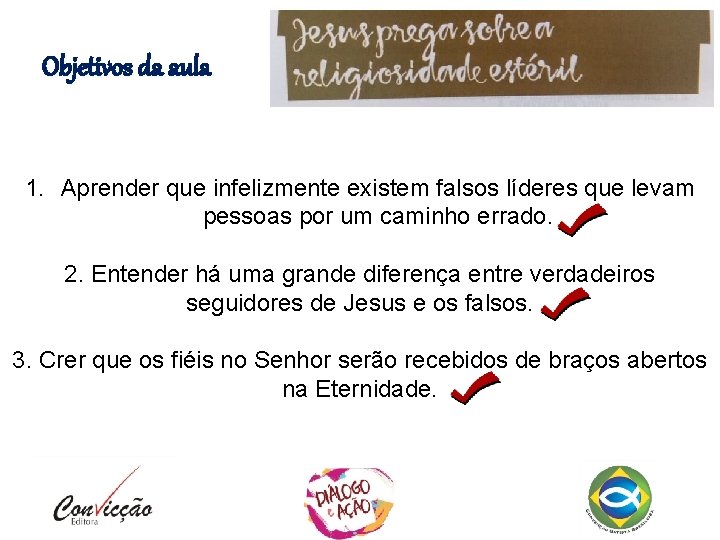 Objetivos da aula 1. Aprender que infelizmente existem falsos líderes que levam pessoas por Objetivos da aula 1. Aprender que infelizmente existem falsos líderes que levam pessoas por