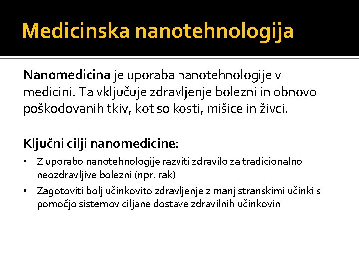 Medicinska nanotehnologija Nanomedicina je uporaba nanotehnologije v medicini. Ta vključuje zdravljenje bolezni in obnovo