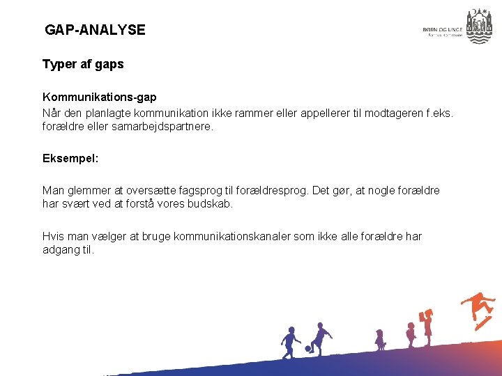 GAP-ANALYSE Typer af gaps Kommunikations-gap Når den planlagte kommunikation ikke rammer eller appellerer til