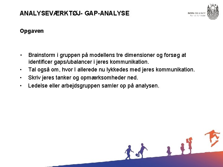 ANALYSEVÆRKTØJ- GAP-ANALYSE Opgaven • • Brainstorm i gruppen på modellens tre dimensioner og forsøg