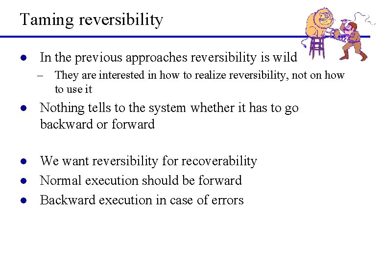 Taming reversibility l In the previous approaches reversibility is wild – They are interested